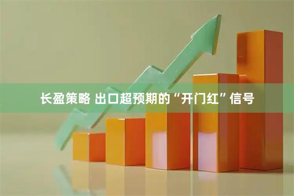 长盈策略 出口超预期的“开门红”信号